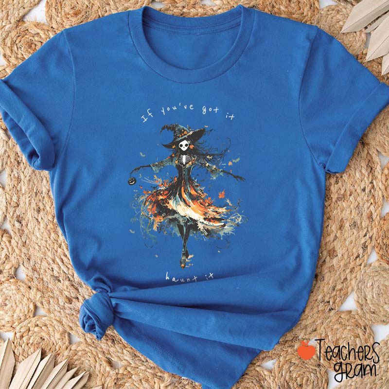 If You've Got It Haunt It Teacher T-Shirt