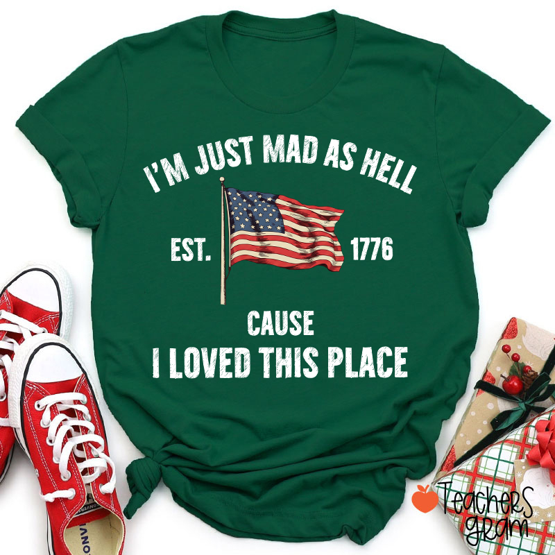 I'm Just Mad As Hell Cause I Loved This Place Teacher T-Shirt