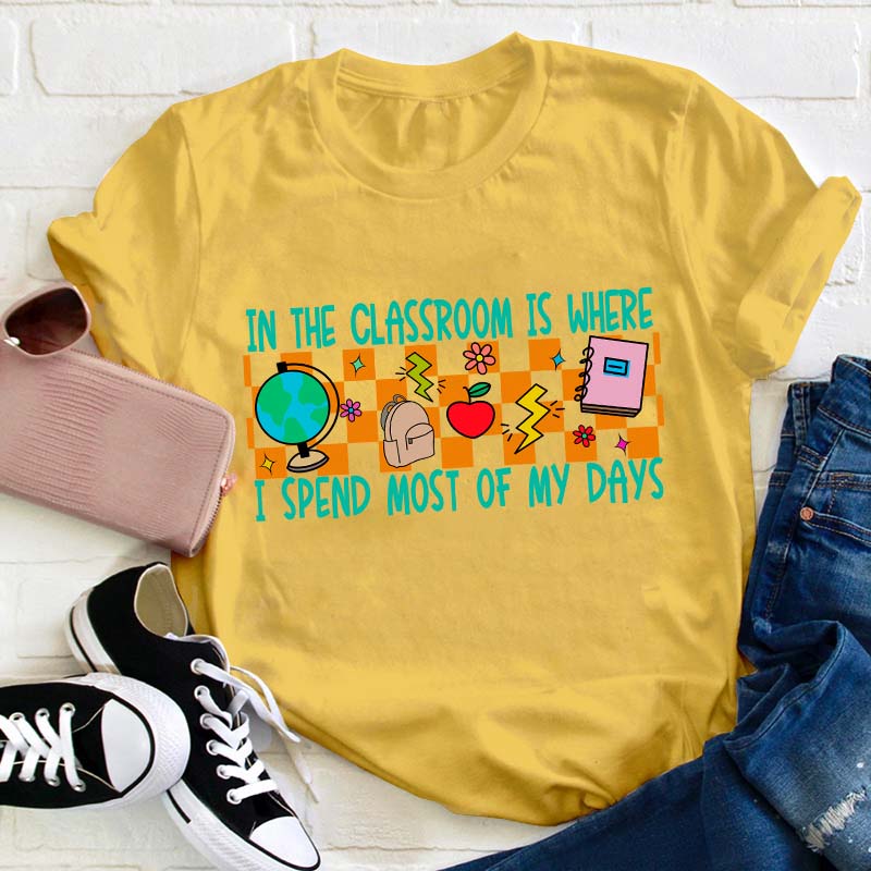 In The Classroom Is Where I Spend Most Of My Days Teacher T-Shirt