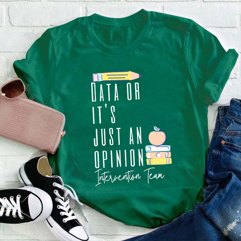 Data Or It's Just An Opinion Intervention Team Teacher T-Shirt