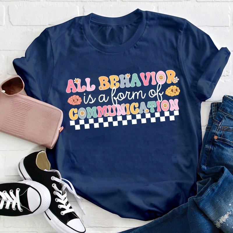 All Behavior Is A Form Of Communication Teacher T-Shirt
