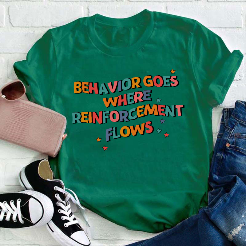 Behavior Goes Where Reinforcement Flows Teacher T-Shirt