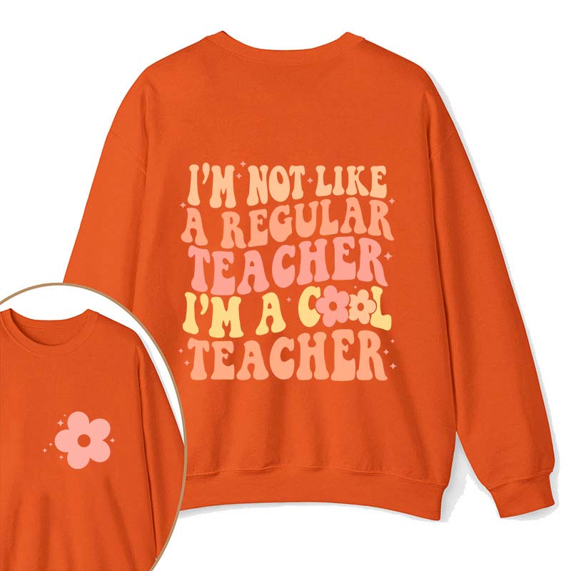 I'm Not Like A Regular Teacher Teacher Two Sided Sweatshirt