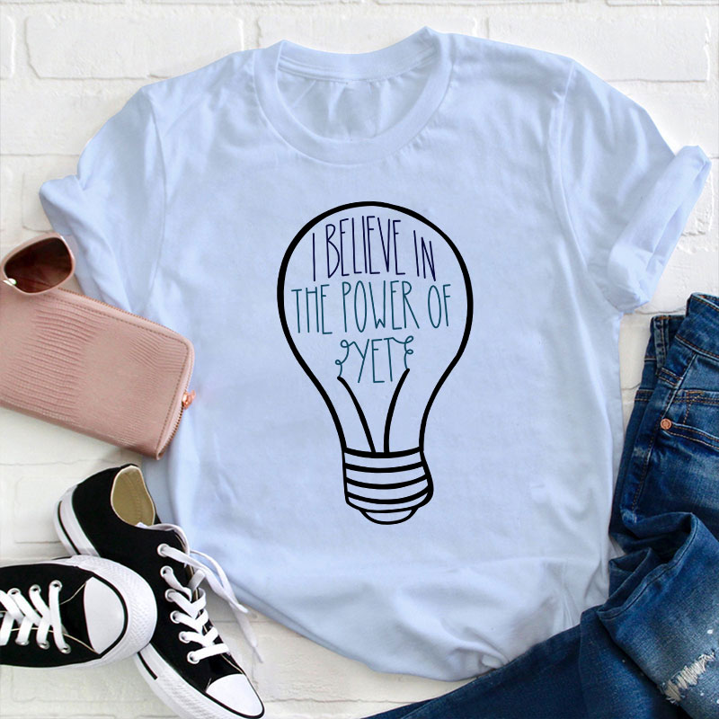 I Believe In The Power Of Yet Teacher T-Shirt
