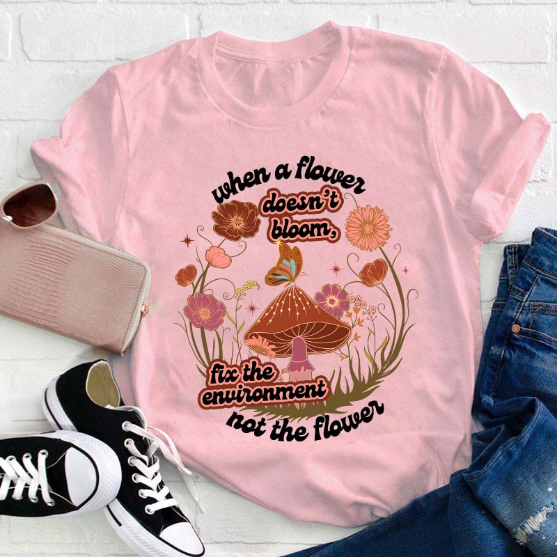 When A Flower Doesn't Bloom Teacher T-Shirt