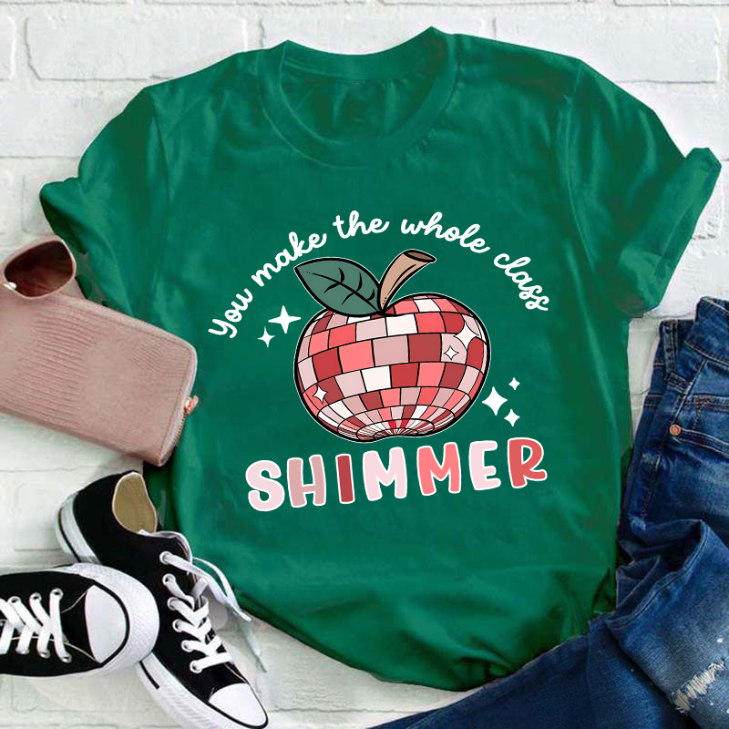 You Make The Whole Class Shimmer Teacher T-Shirt