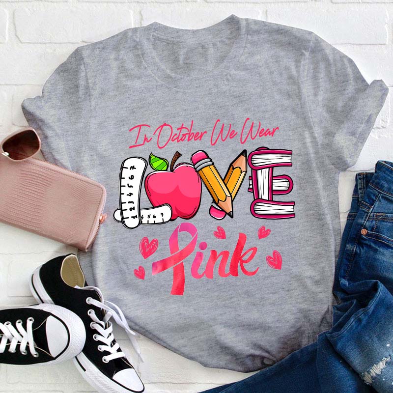 In October We Wear Love Pink Teacher T-Shirt