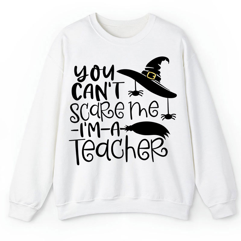 You Can't Scare Me I'm A Teacher Sweatshirt