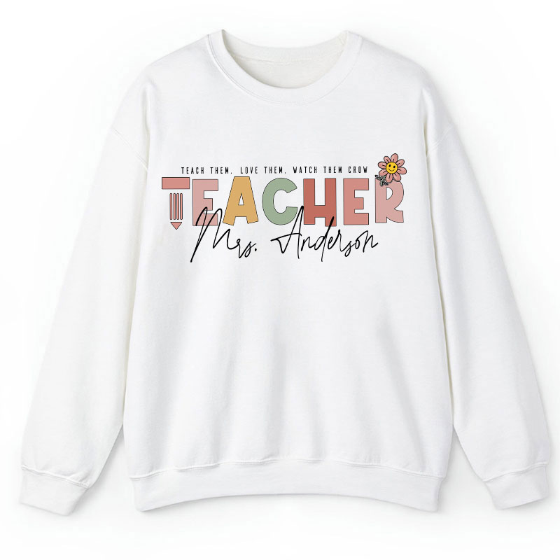 Personalized Name Teach Love Watch Them Grow Teacher Sweatshirt