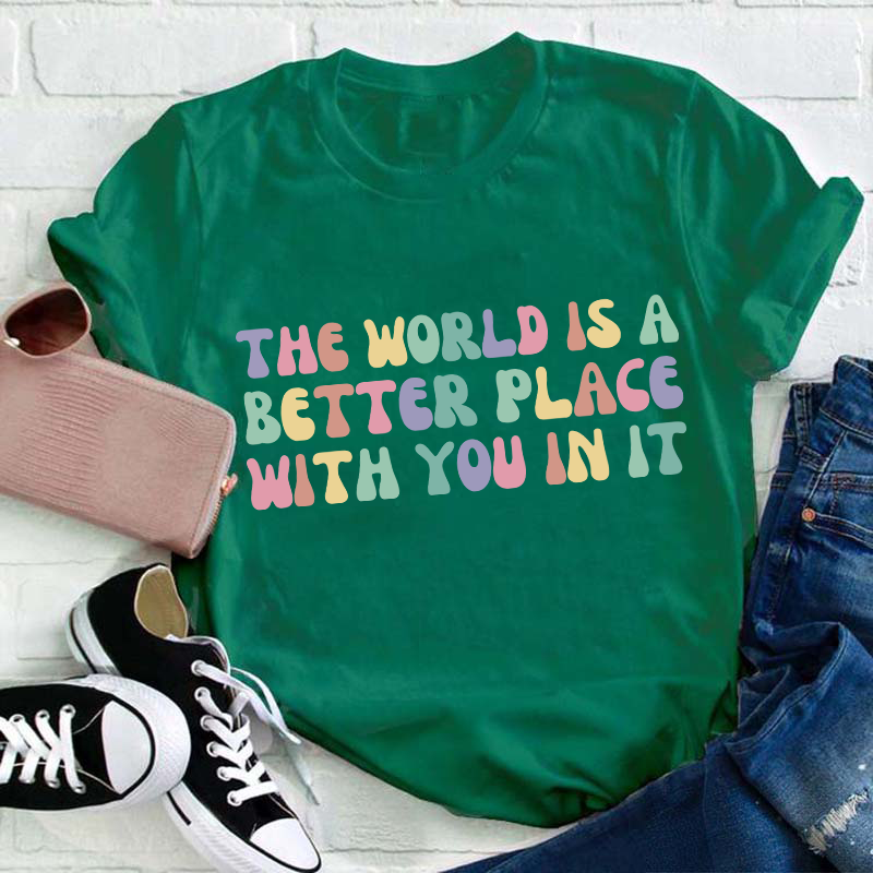 The World Is A Better Place With You In It Teacher T-Shirt
