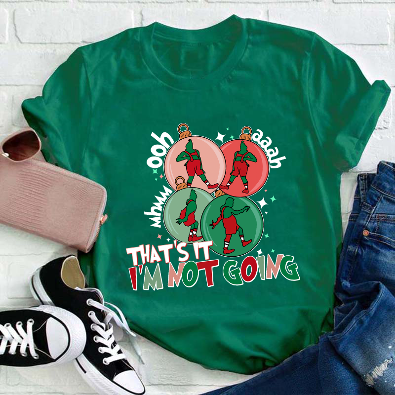 That's It I'm Not Going Teacher T-Shirt