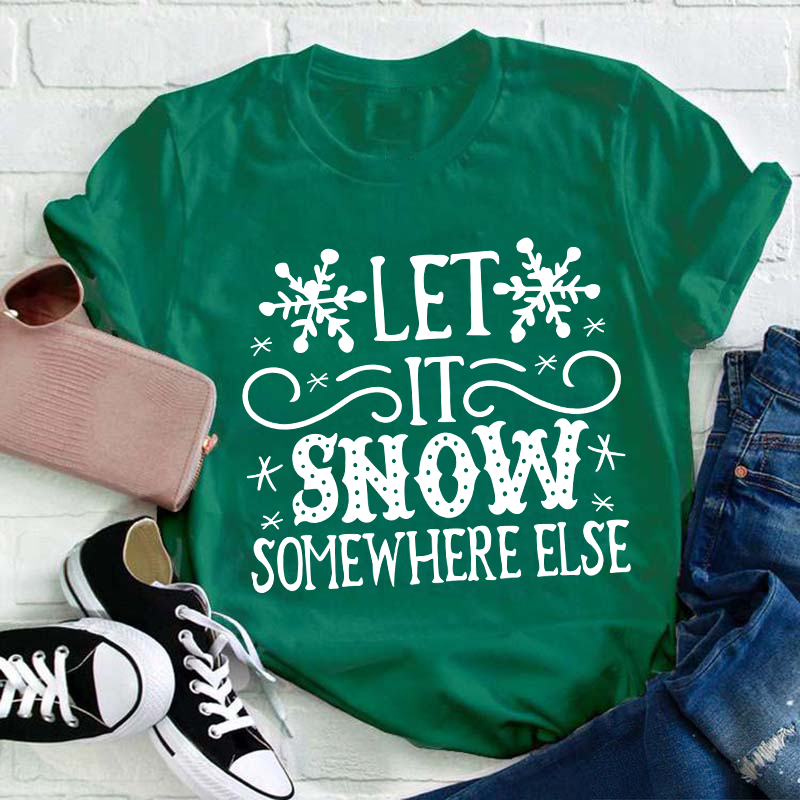 Let It Snow Somewhere Else Teacher T-Shirt