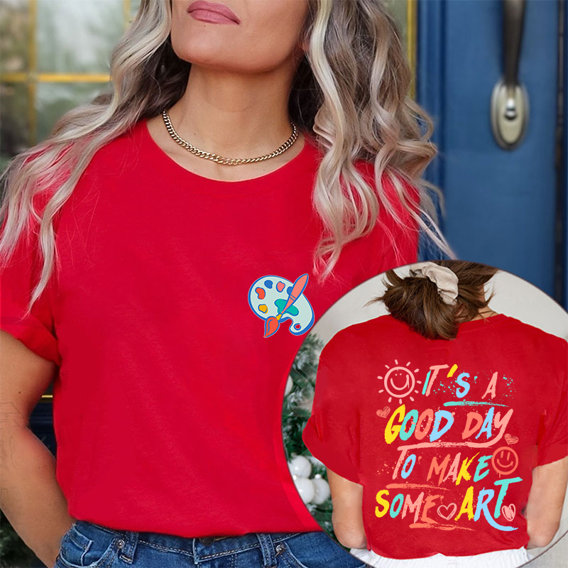 It's A Good Day To Make Some Art Teacher Two Sided T-Shirt