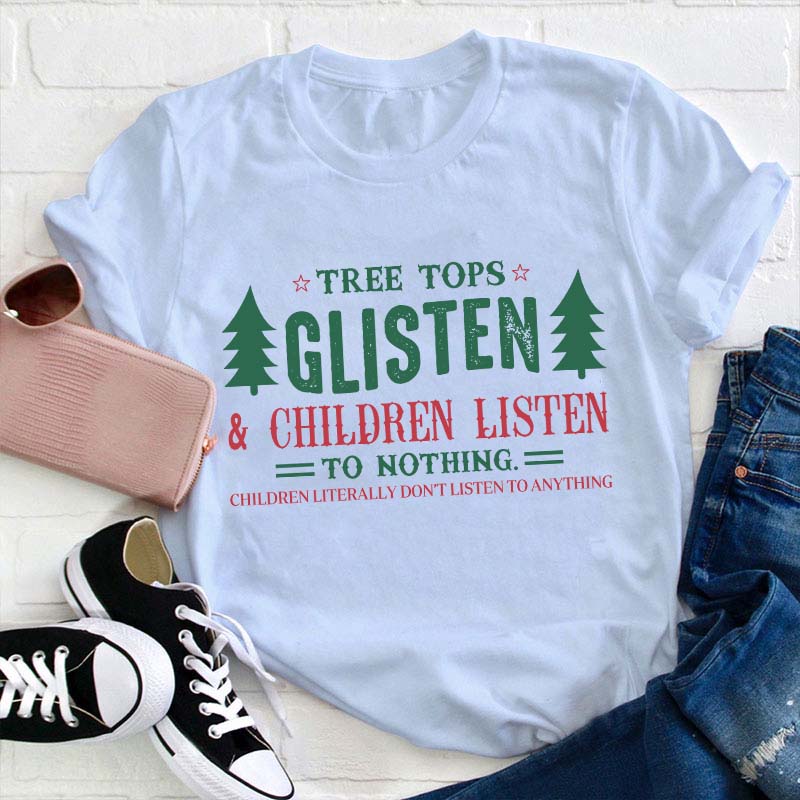 Tree Tops Glisten And Children Listen To Nothing Teacher T-Shirt