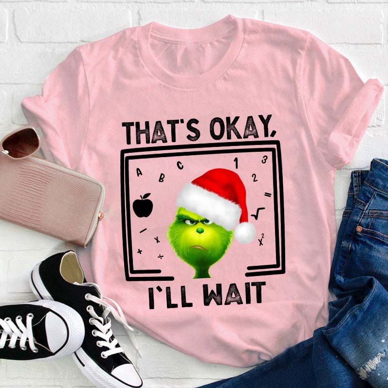 That's Ok I'll Wait Teacher T-Shirt