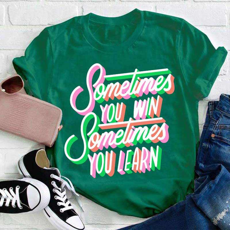 Sometimes You Win Sometimes You Learn Teacher T-Shirt