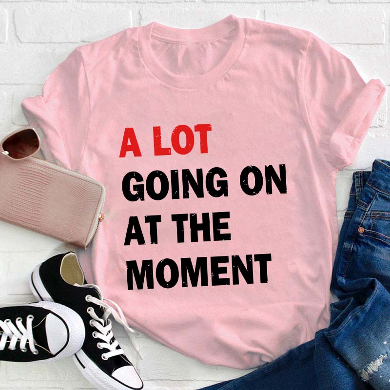 A Lot Going On At The Moment Teacher T-Shirt