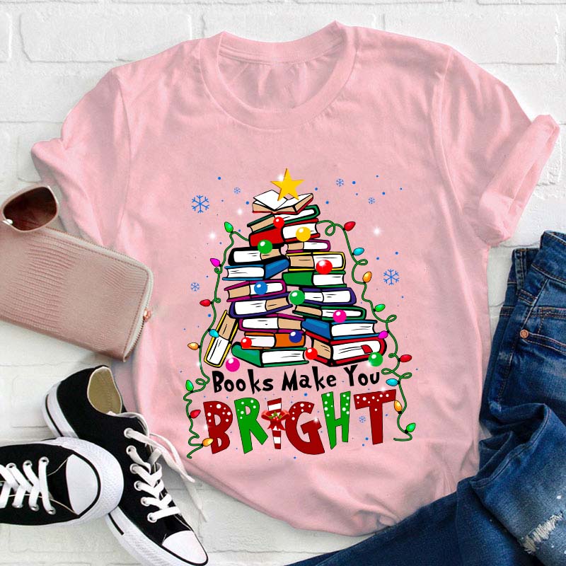 Books Make You Bright Teacher T-Shirt