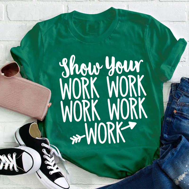 Show Your Work Work Work Teacher T-Shirt
