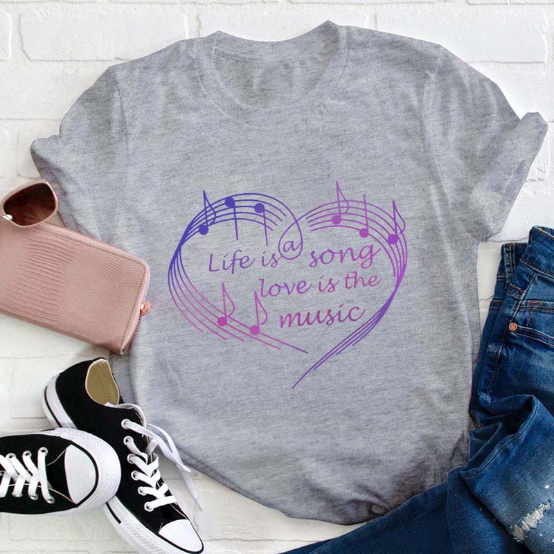 Life Is A Song Love Is The Music Teacher T-Shirt