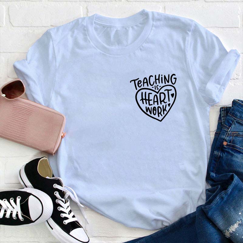 Teaching Is Heart Work Teacher T-Shirt