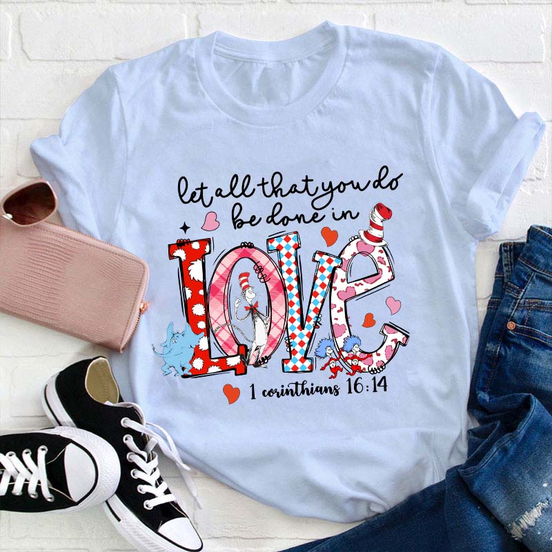 Let All That You Do Be Done In Love Teacher T-Shirt