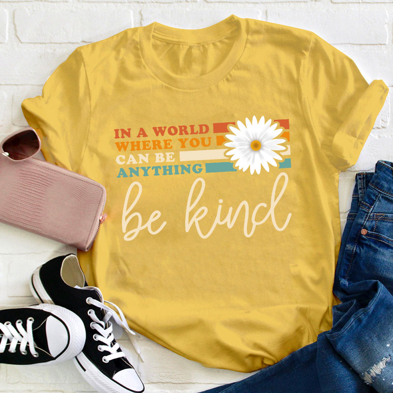 In A World Where You Can Be Anything Be Kind Teacher T-Shirt