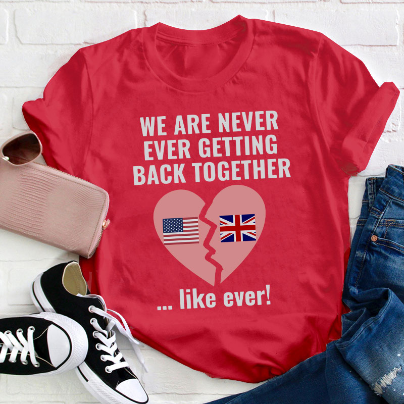 We Are Never Ever Getting Back Togerther Teacher T-Shirt