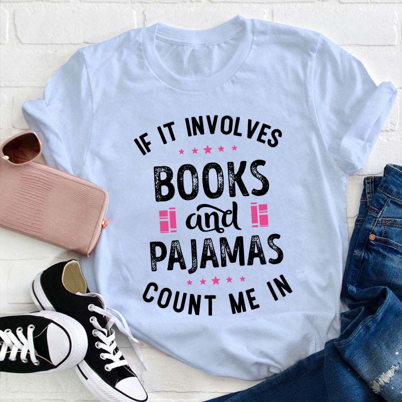 If It Involves Books And Pajamas Count Me In Teacher T-Shirt