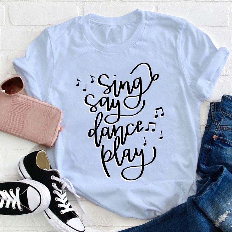Sing Say Dance Play Teacher T-Shirt
