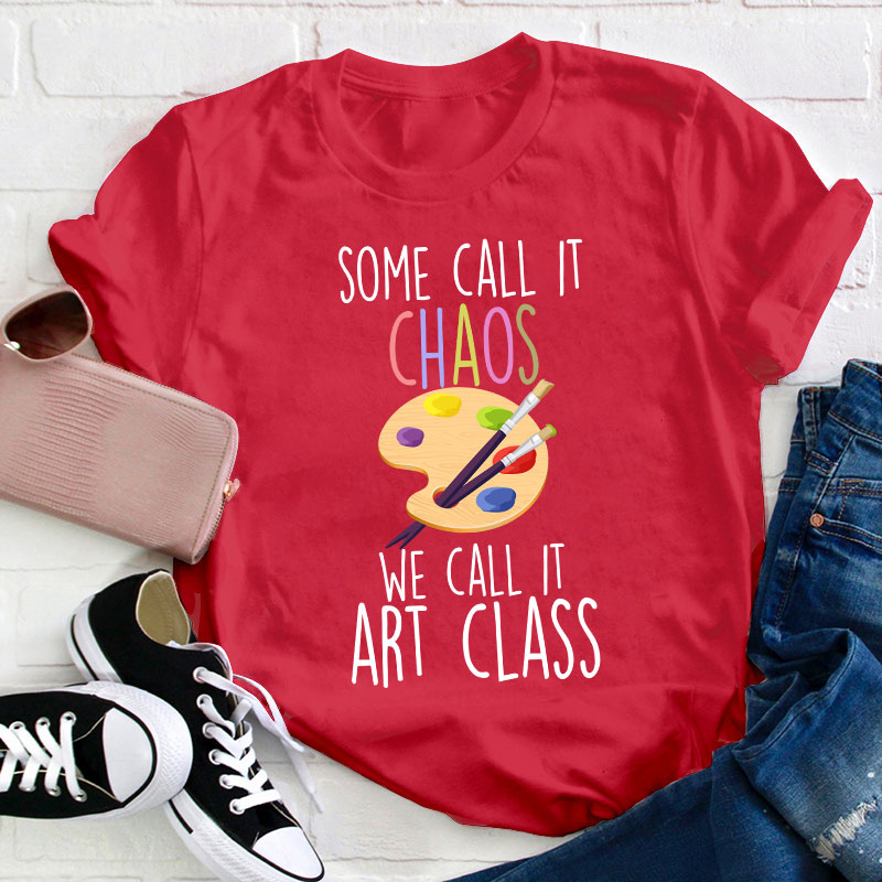 Some Call It Chaos We Call It Art Class Teacher T-Shirt