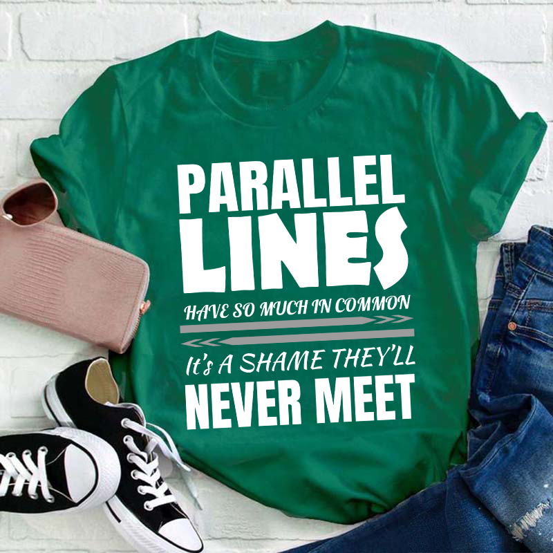 Parallel Lines Have So Much In Common Teacher T-Shirt