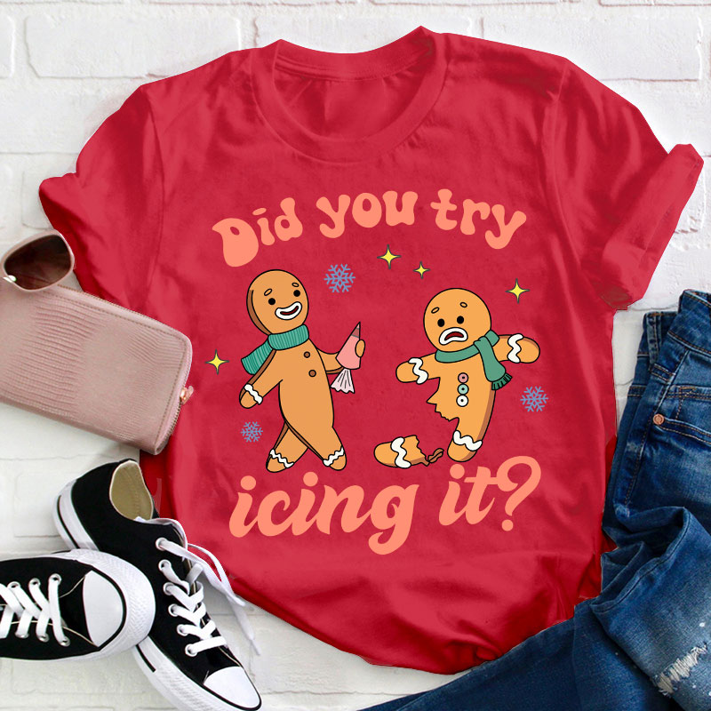 Did You Try Icing It Teacher T-Shirt