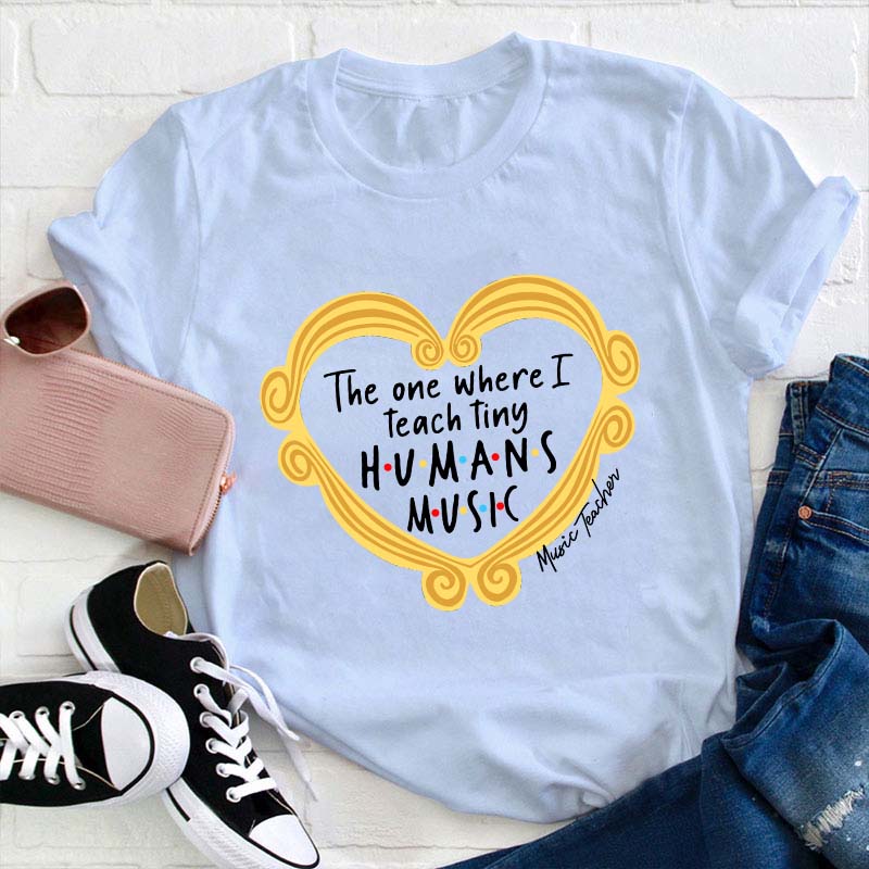 The One Where I Teach Tiny Humans Music Teacher T-Shirt
