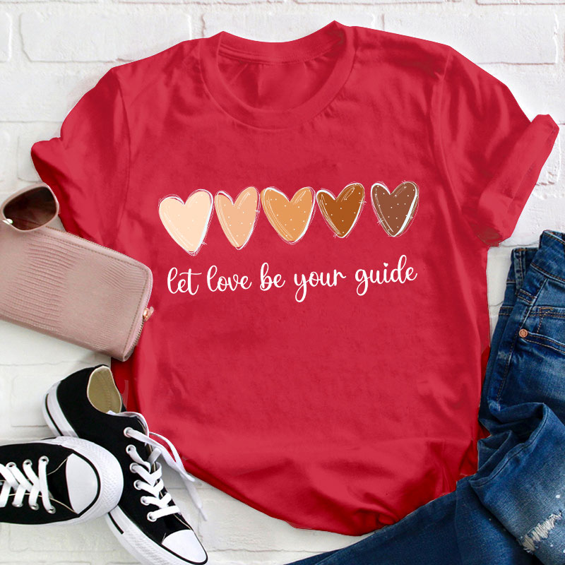 Let Love Be Your Guide Teacher T-Shirt