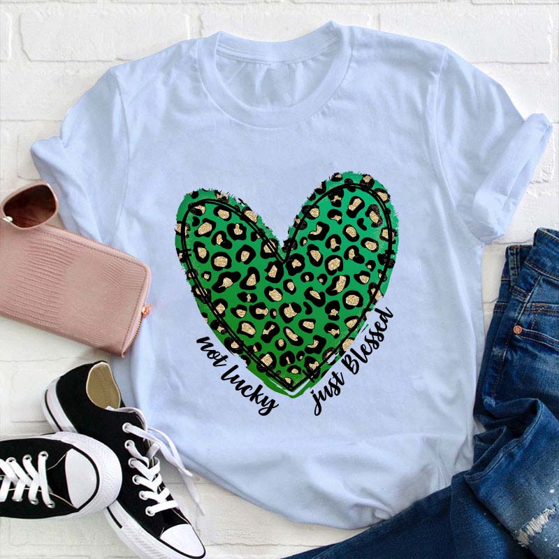 Not Lucky Just Blessed Teacher T-Shirt