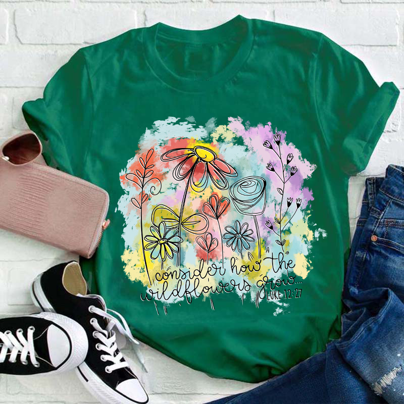 Consider How the Wildflowers Grow Teacher T-Shirt