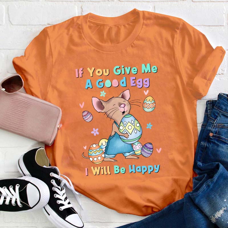 If You Give Me A Good Egg I Will Be Happy Teacher T-Shirt