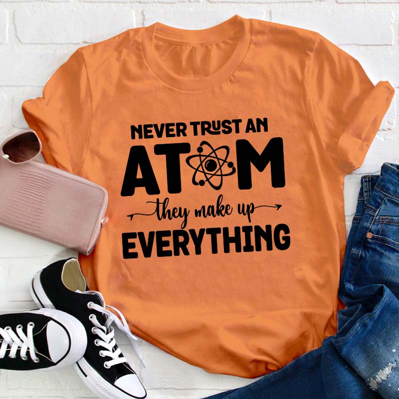 Never Trust An Atom Teacher T-Shirt