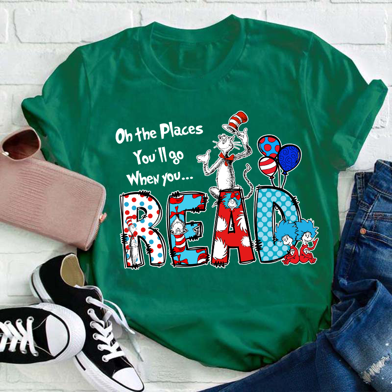Oh The Places You'll Go When You Read Teacher T-Shirt