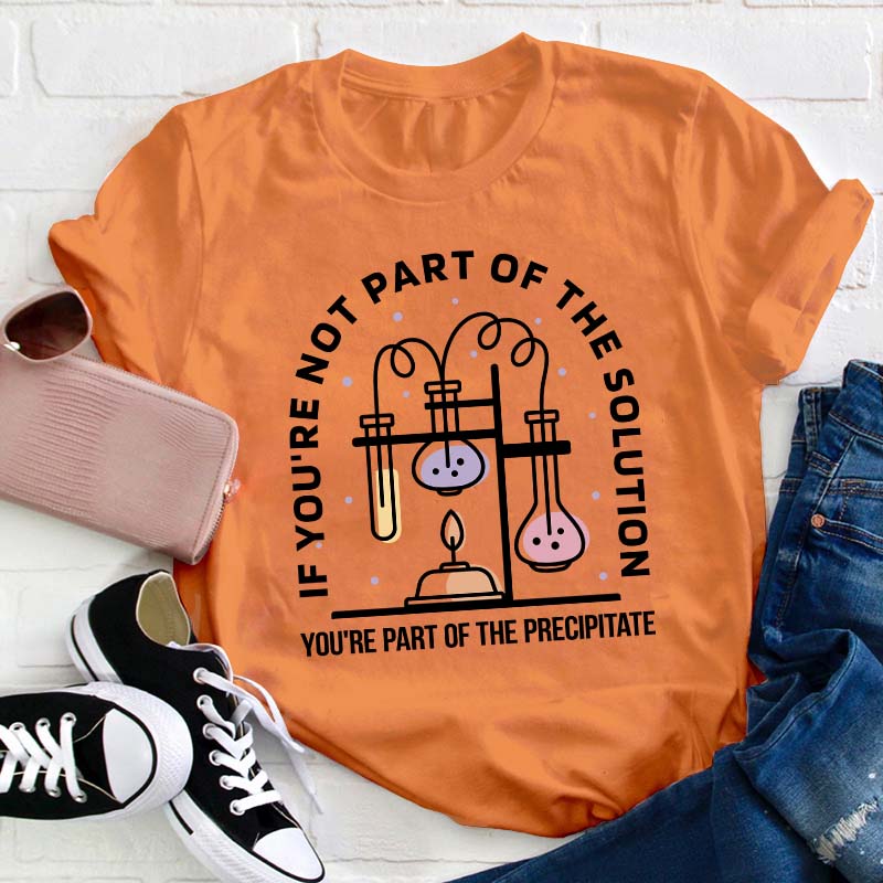 You're Part Of The Precipitate Teacher T-Shirt