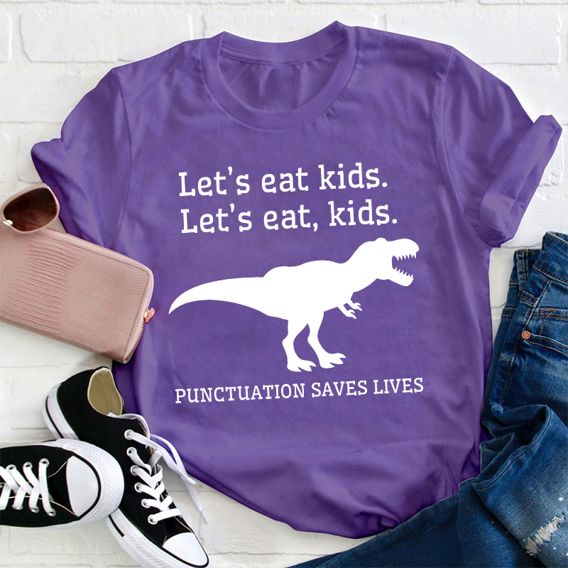 Let's Eat Kids Punctuation Saves Lives Teacher T-Shirt