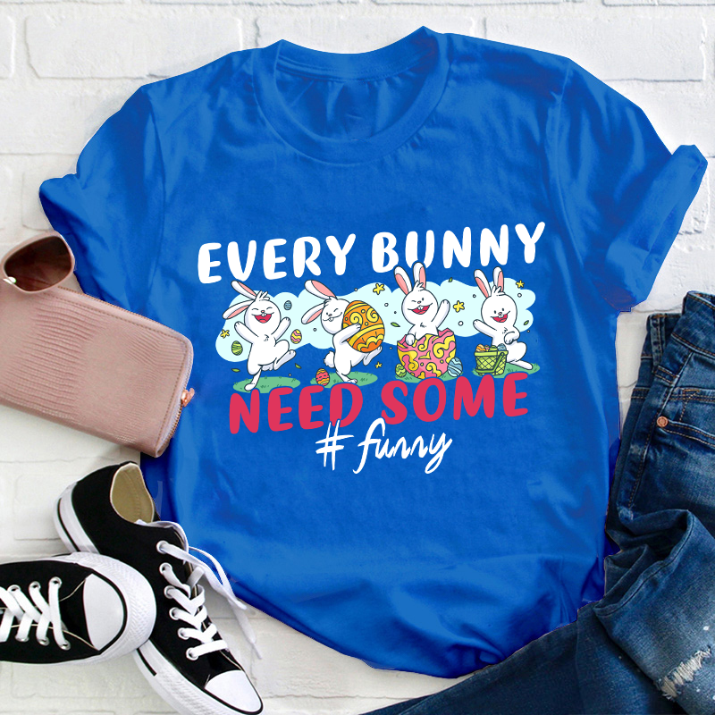 Every Bunny Need Some Funny Teacher T-Shirt