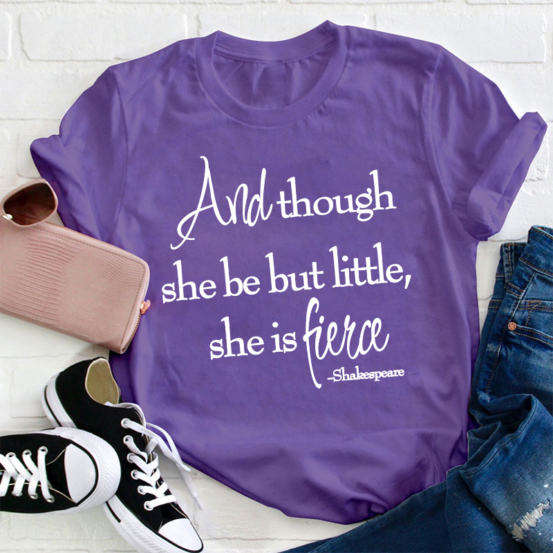 Shakespeare And Though She Be But Little She Is Fierce Teacher T-Shirt