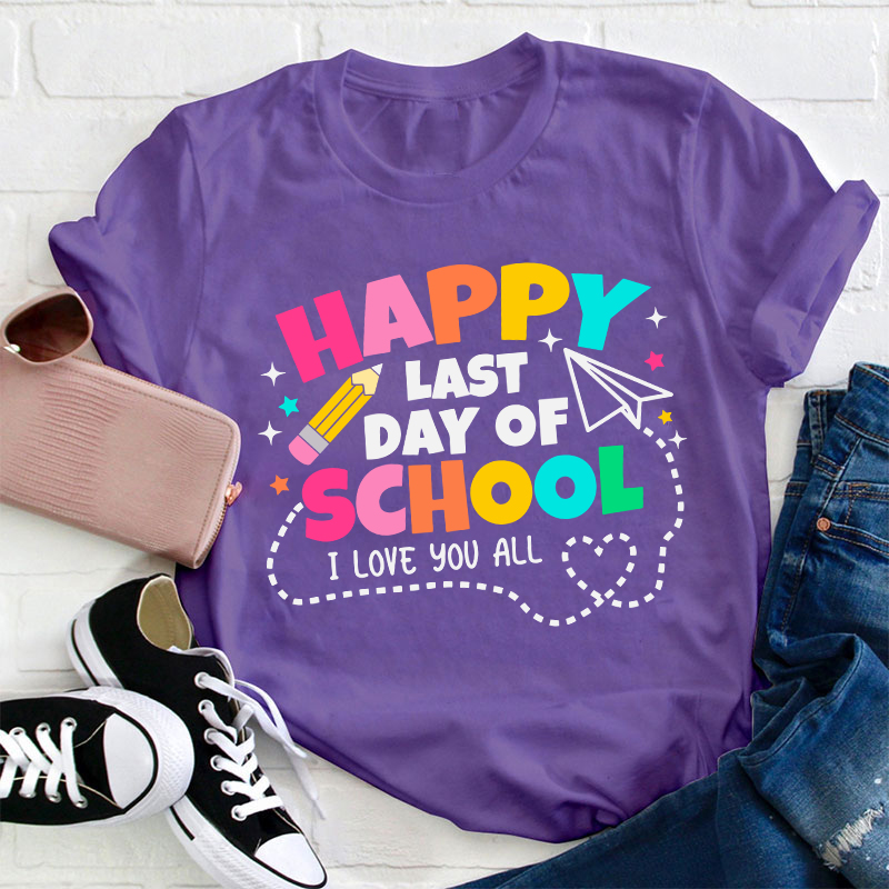 I Love You All Happy Last Day Of School Teacher T-Shirt