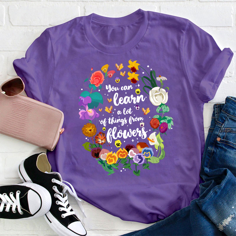 You Can Learn A Lot Of Things From Flowers Teacher T-Shirt