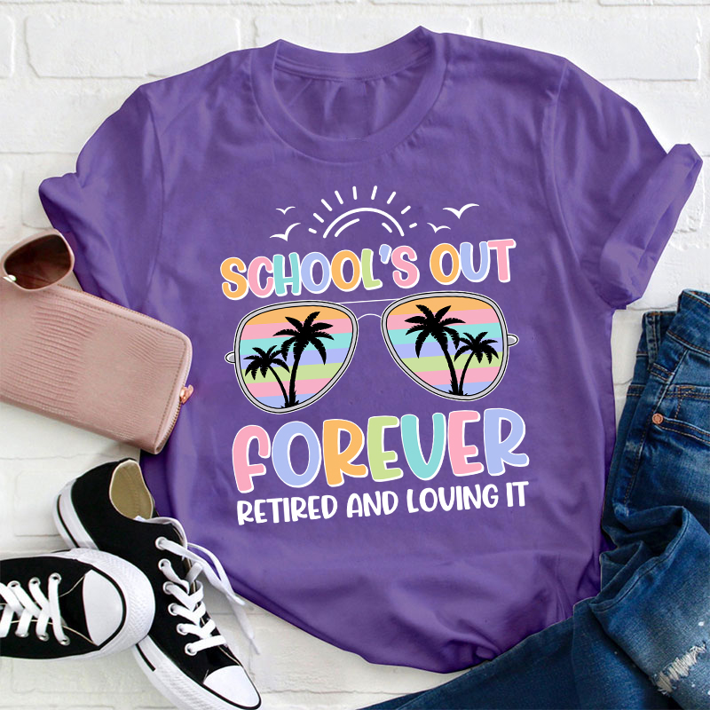 School's Out Forever Retired And Loving It Teacher T-Shirt