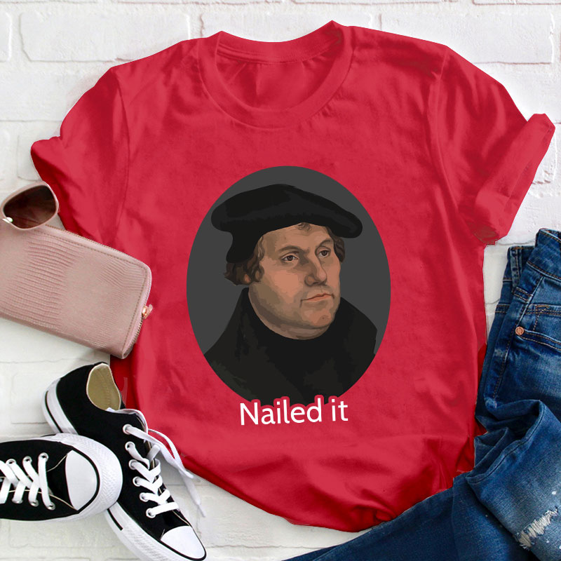 Martin Luther Nailed It Teacher T-Shirt