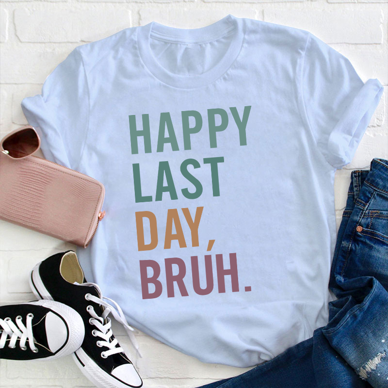 Happy Last Day Bruh Summer Break Teacher T-Shirt