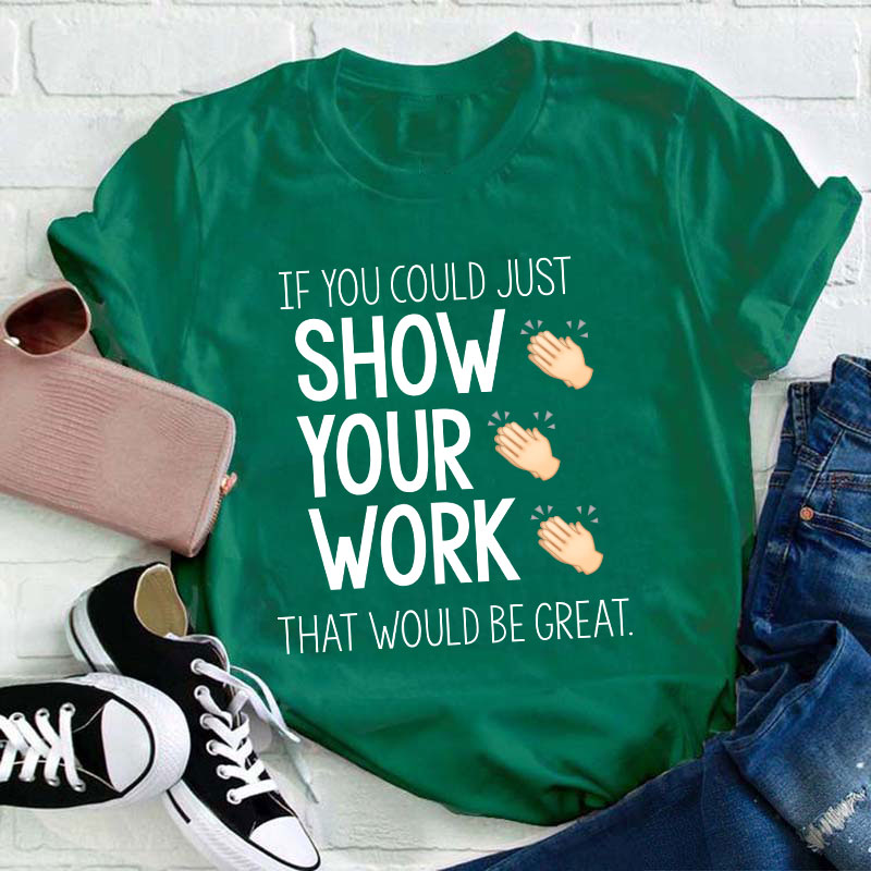 If You Could Just Show Your Work That Would Be Great T-Shirt